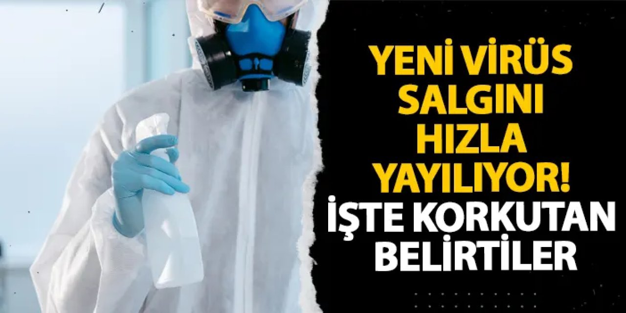 Yeni virüs salgını hızla yayılıyor! İşte korkutan belirtiler