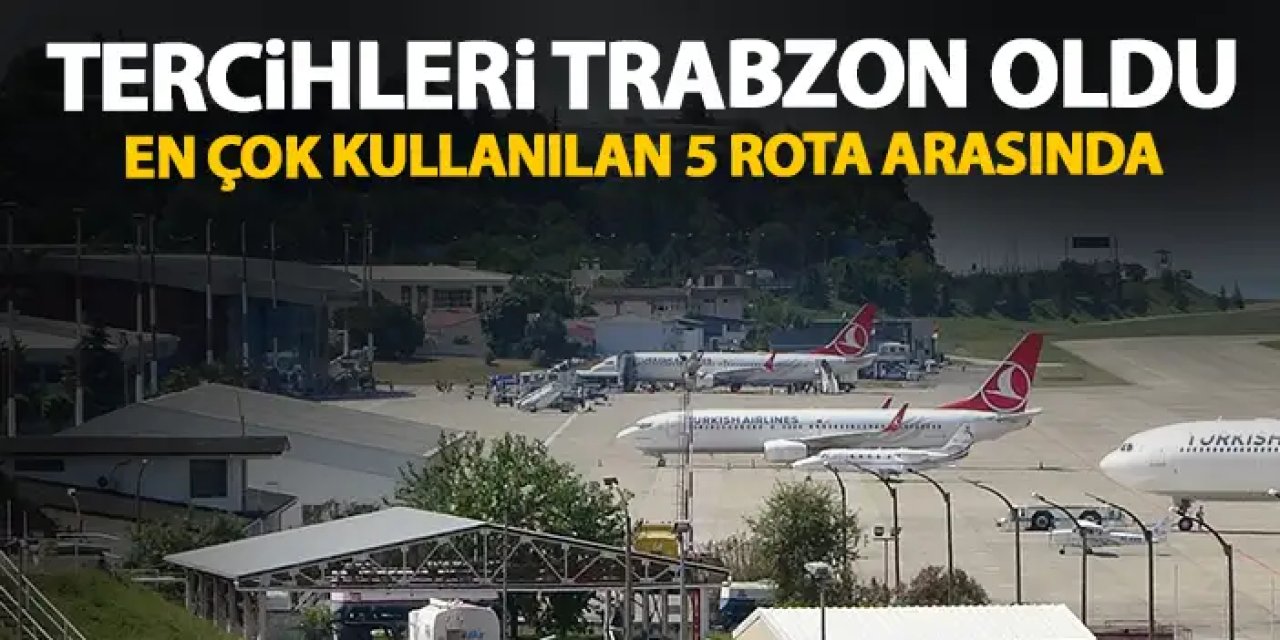 Trabzon Türkiye'nin en çok tercih edilen 5 rotası arasında!