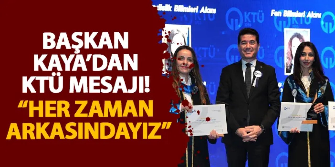 Başkan Kaya’dan KTÜ mesajı! “Her zaman arkasındayız”
