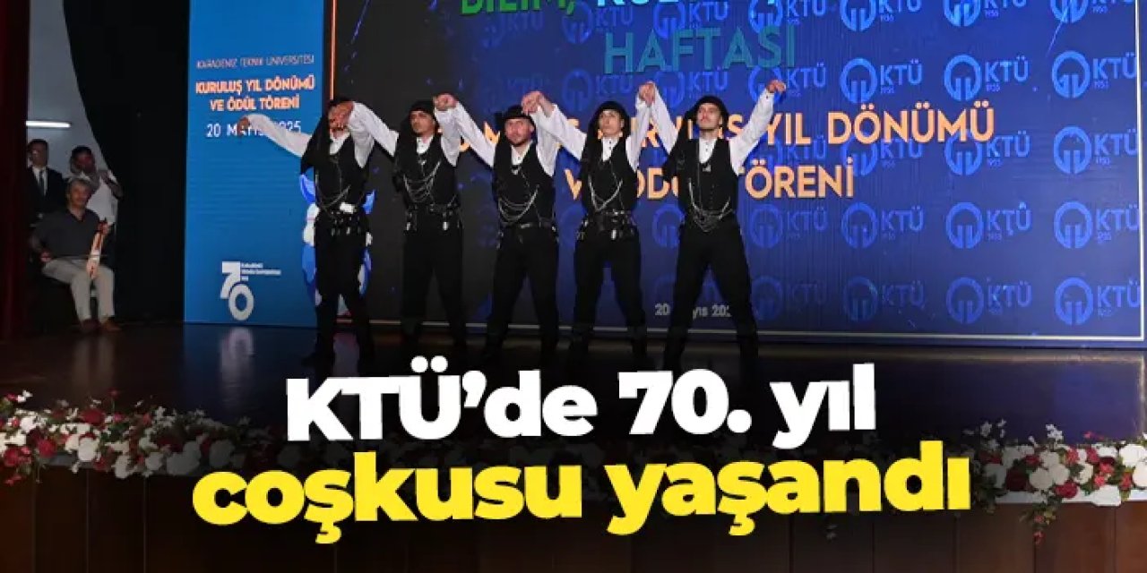 KTÜ'de 70. kuruluş yıl dönümü coşkusu yaşandı