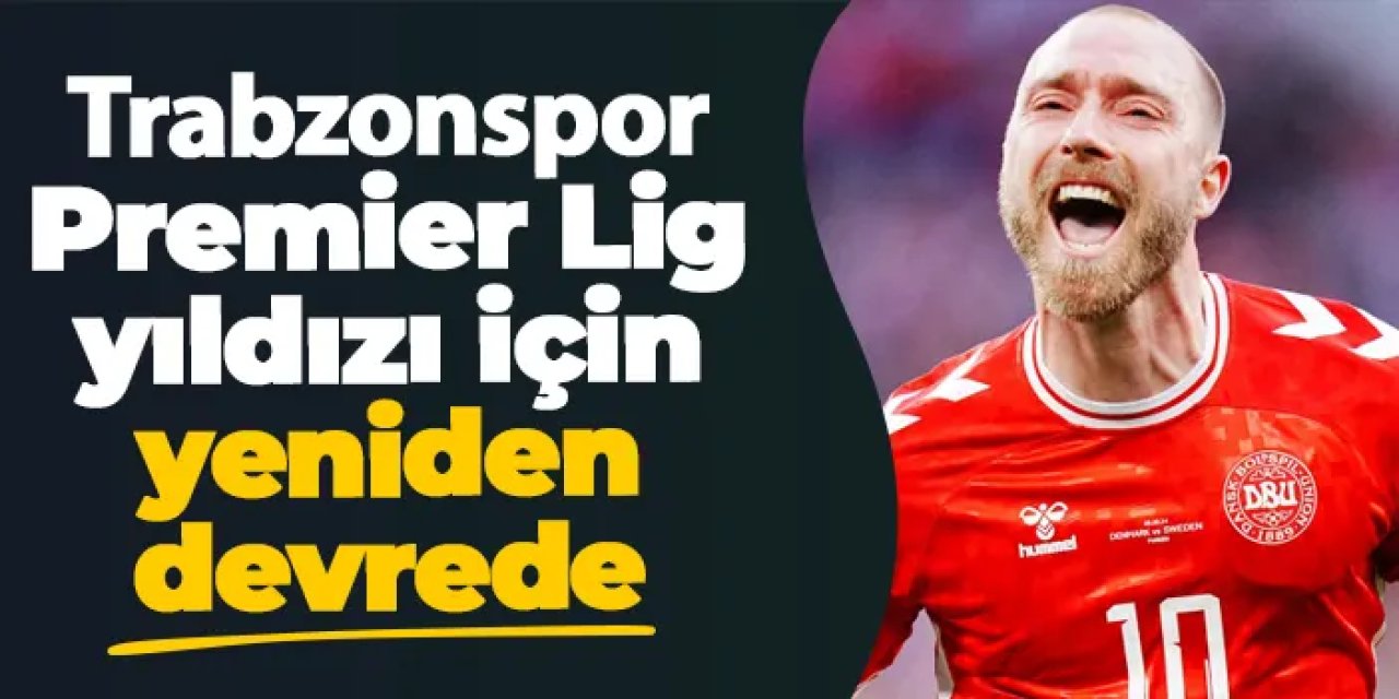 Trabzonspor, Christian Eriksen için yeniden nabız yokluyor