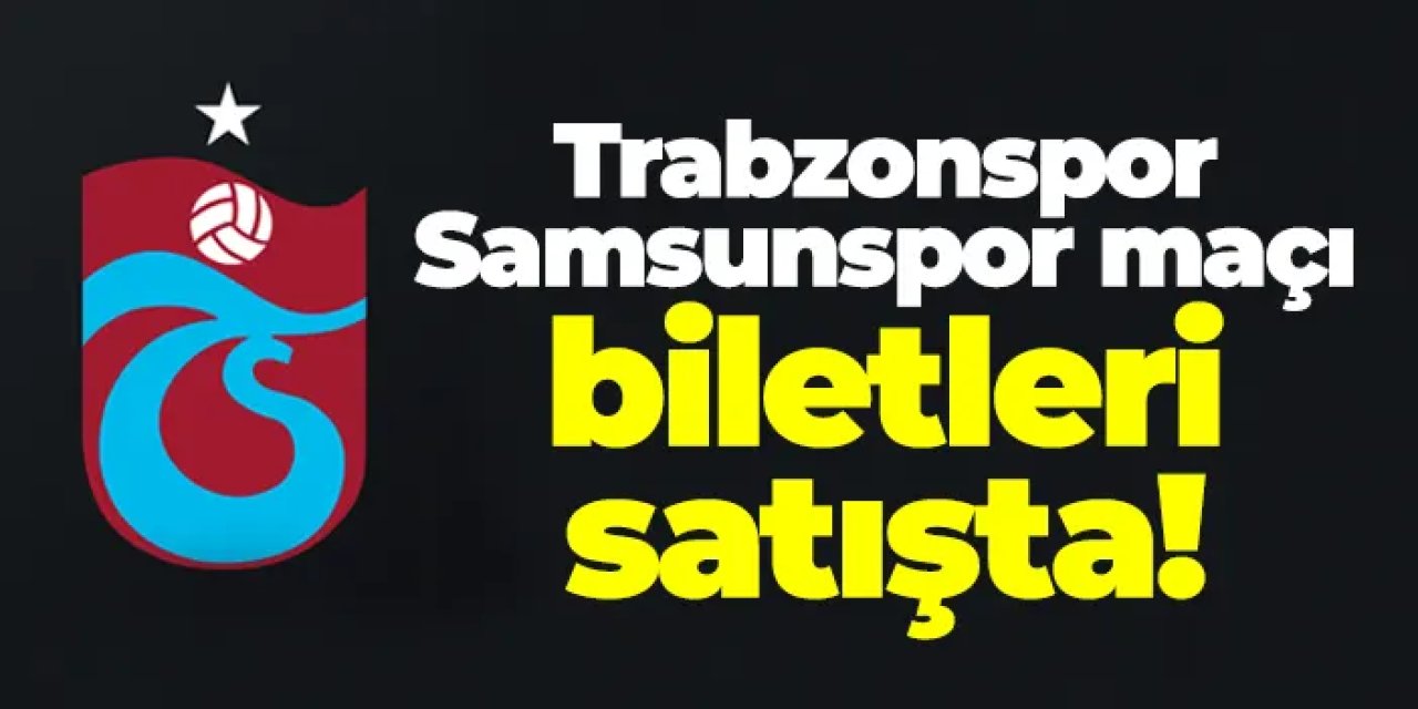 Trabzonspor - Samsunspor maçı biletleri satışta!