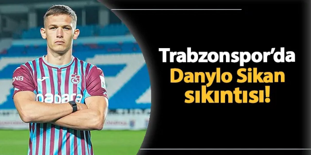 Trabzonspor'da Danylo Sikan sıkıntısı!