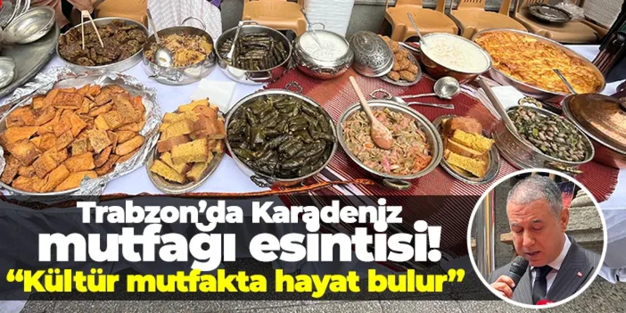 Trabzon’da Karadeniz mutfağı esintisi! “Kültür mutfakta hayat bulur”
