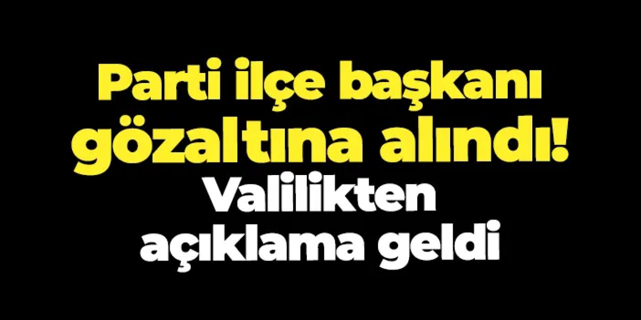 Samsun'da ilçe başkanı gözaltına alındı! Valilikten açıklama geldi