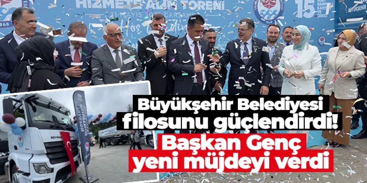 Trabzon Büyükşehir Belediyesi filosunu güçlendirdi: Başkan Genç yeni müjdeyi verdi