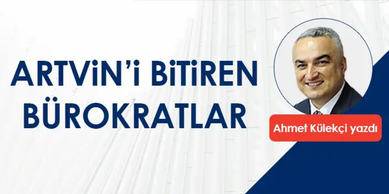 Artvin'i bitiren bürokratlar