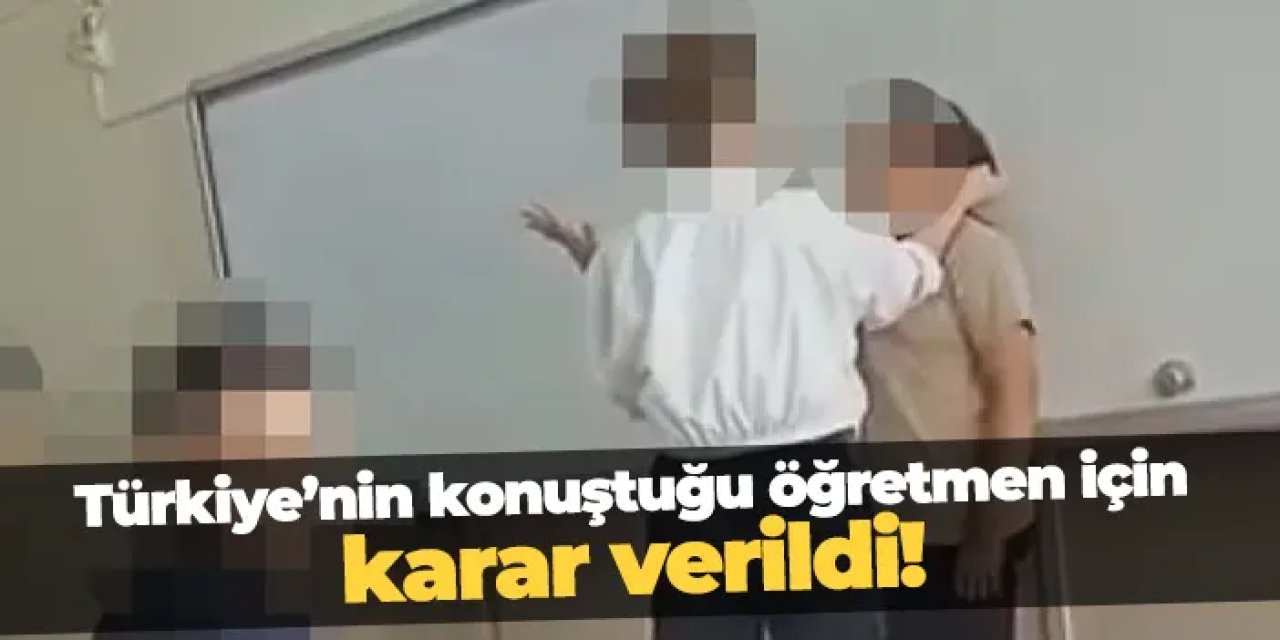 Öğrencisine şiddet uygulayan öğretmen için karar verildi