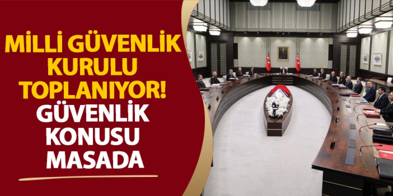 Milli Güvenlik Kurulu toplanıyor! Güvenlik konusu masada