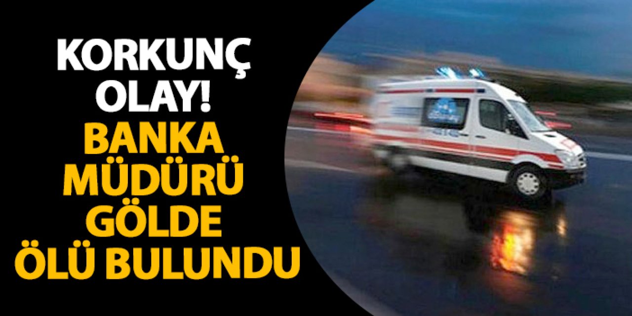 Ankara’da korkunç olay! Banka müdürü gölde ölü bulundu