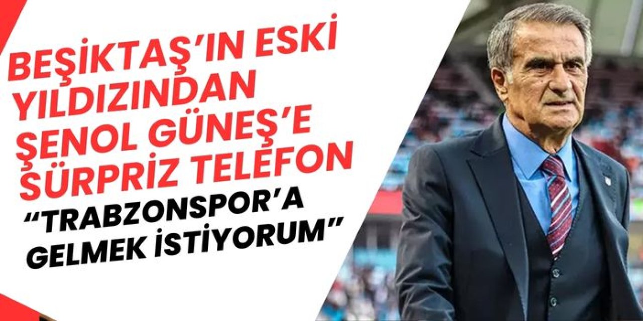 Beşiktaş’ın eski yıldızında Şenol Güneş’e telefon “Trabzonspor’a gelmek istiyorum”