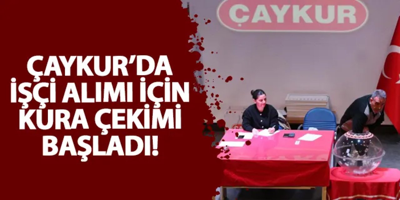 ÇAYKUR’da işçi alımı için kura çekimi başladı!