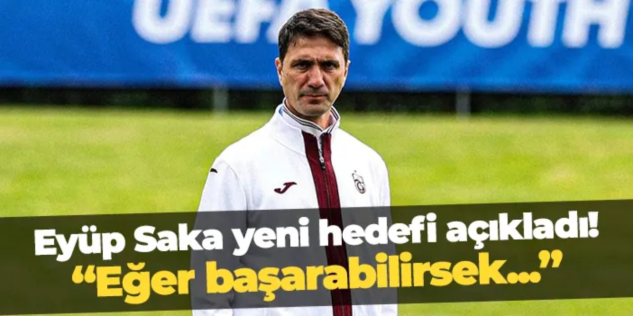 Trabzonspor U19'da Eyüp Saka yeni hedefi açıkladı! "Eğer başarabilirsek..."