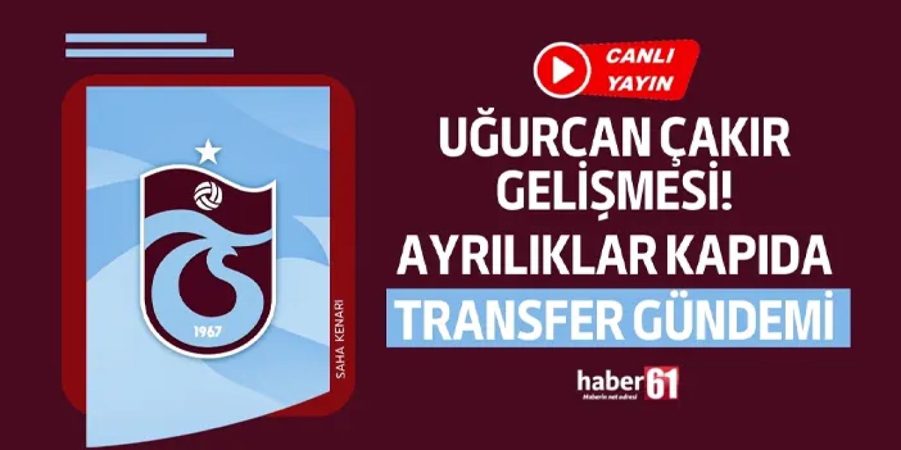 Trabzonspor gündemi: Uğurcan Çakır gelişmesi, ayrılıklar kapıda, transfer gündemi