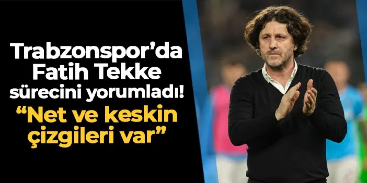 Trabzonspor'da Fatih Tekke sürecini yorumladı! "Net ve keskin çizgileri var"