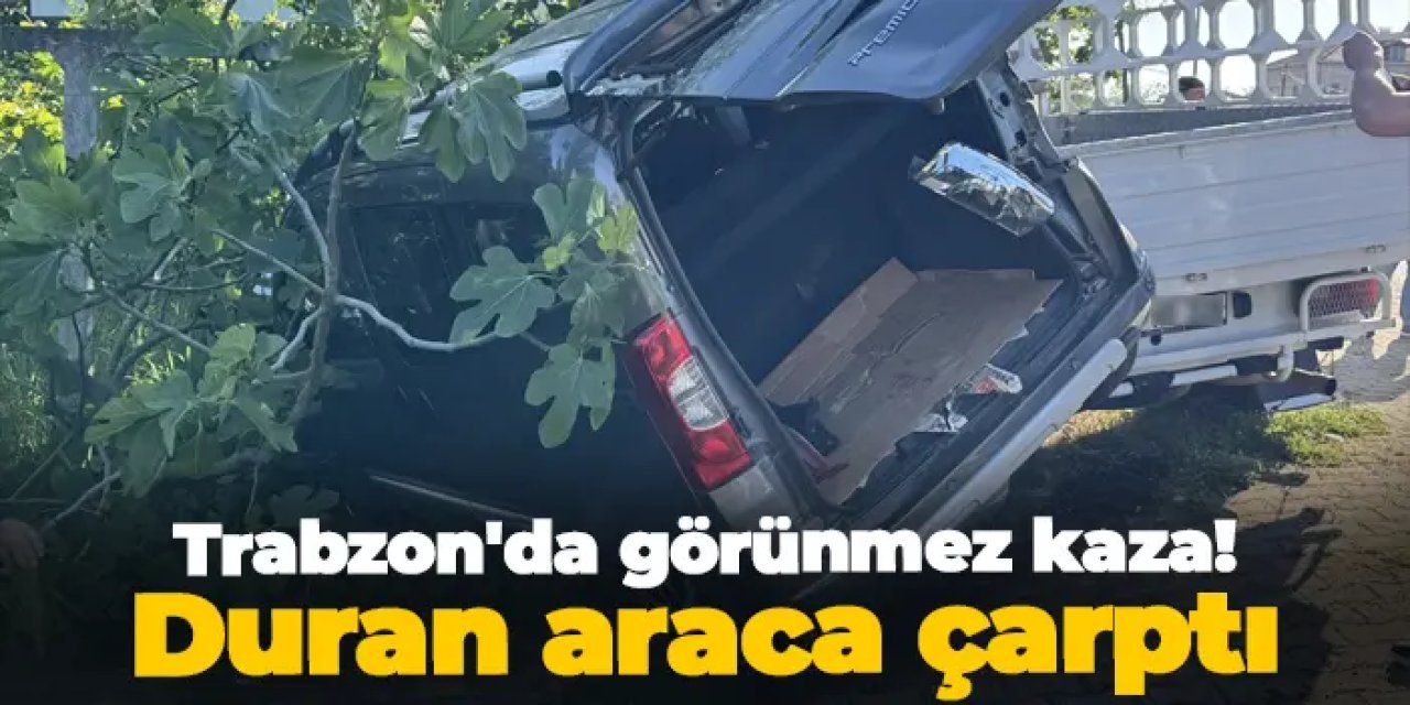 Trabzon'da görünmez kaza! Duran araca çarptı