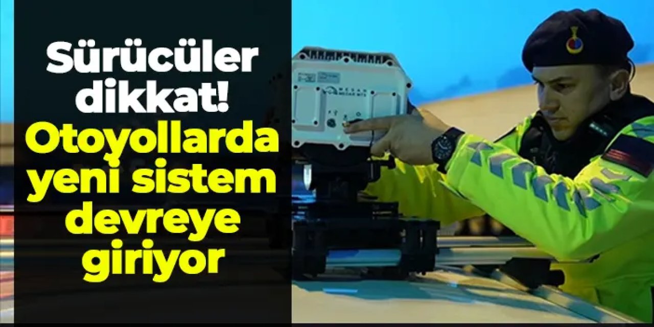 Sürücüler dikkat! Otoyollarda yeni sistem devreye giriyor