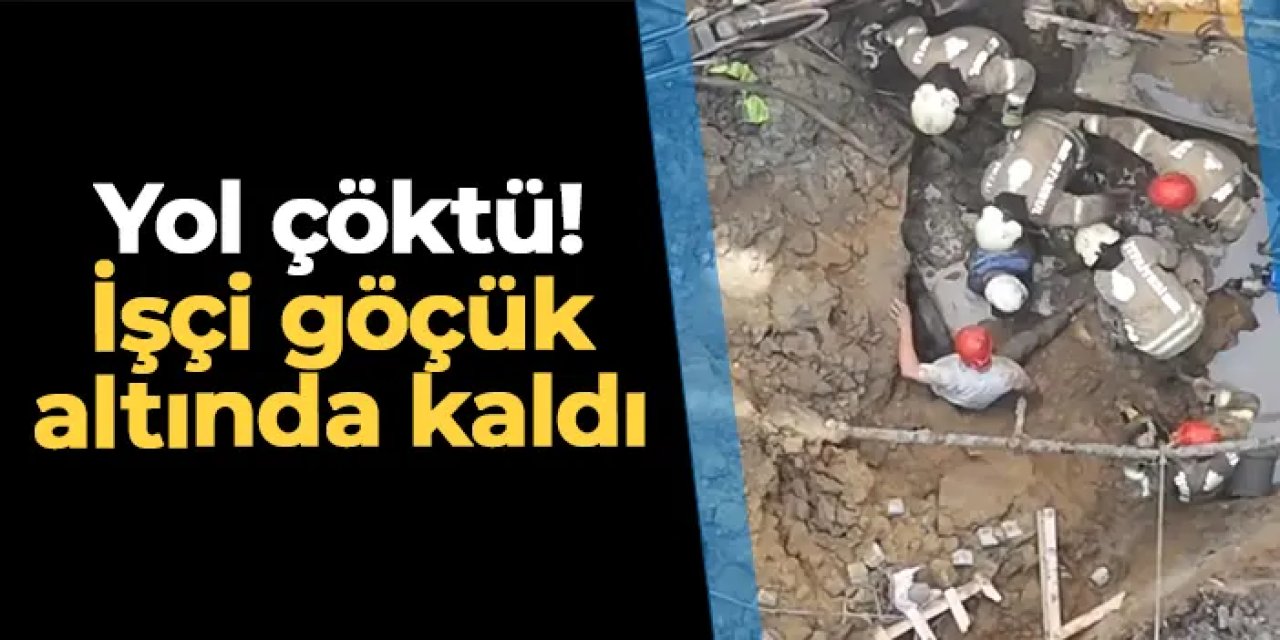 Yol çalışması sırasında işçi göçük altında kaldı!