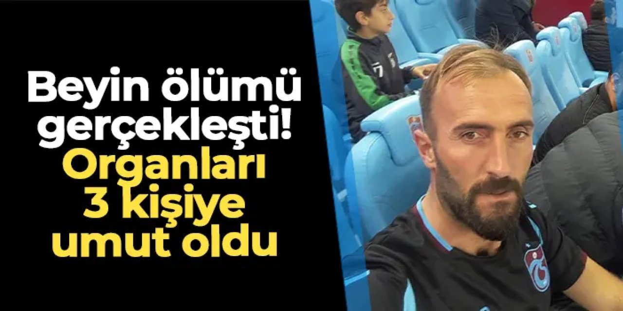 Trabzon'da beyin ölümü gerçekleşti: Organları 3 hastaya umut oldu