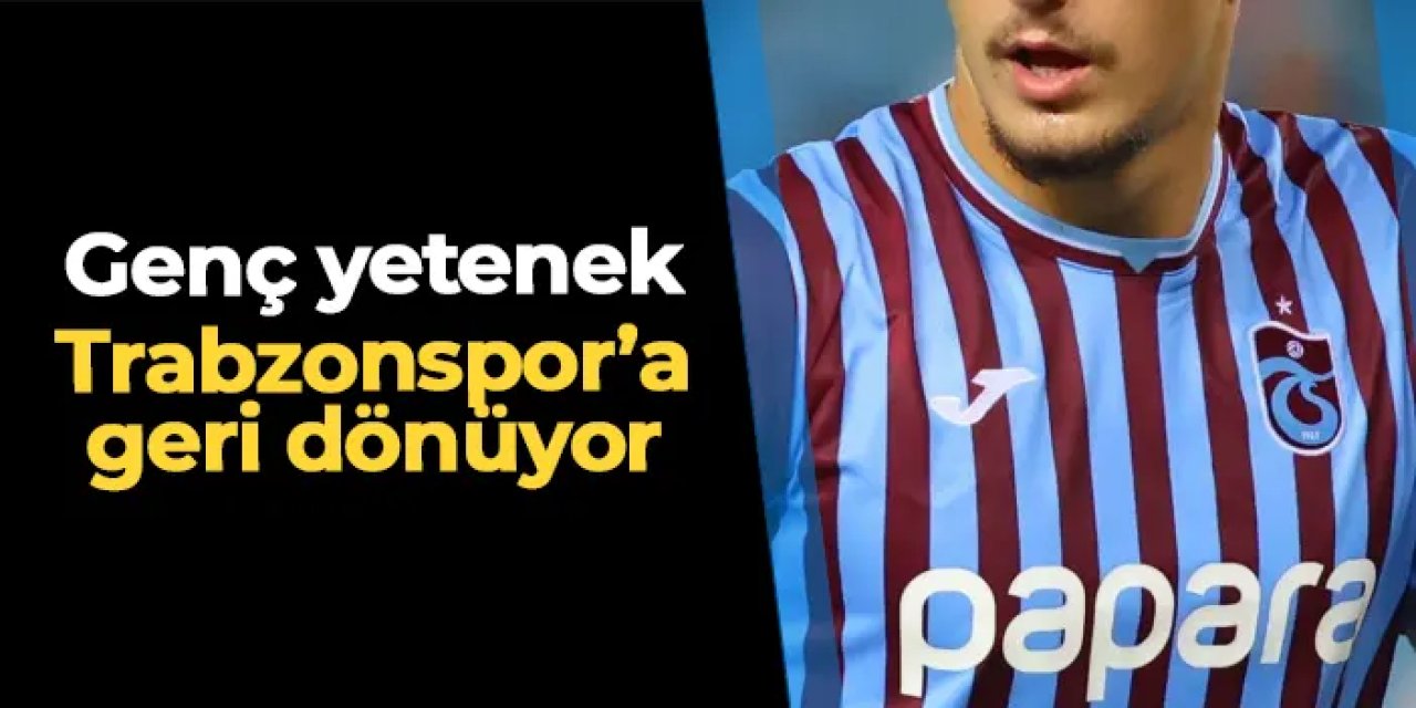 Genç yetenek Trabzonspor'a geri dönüyor!