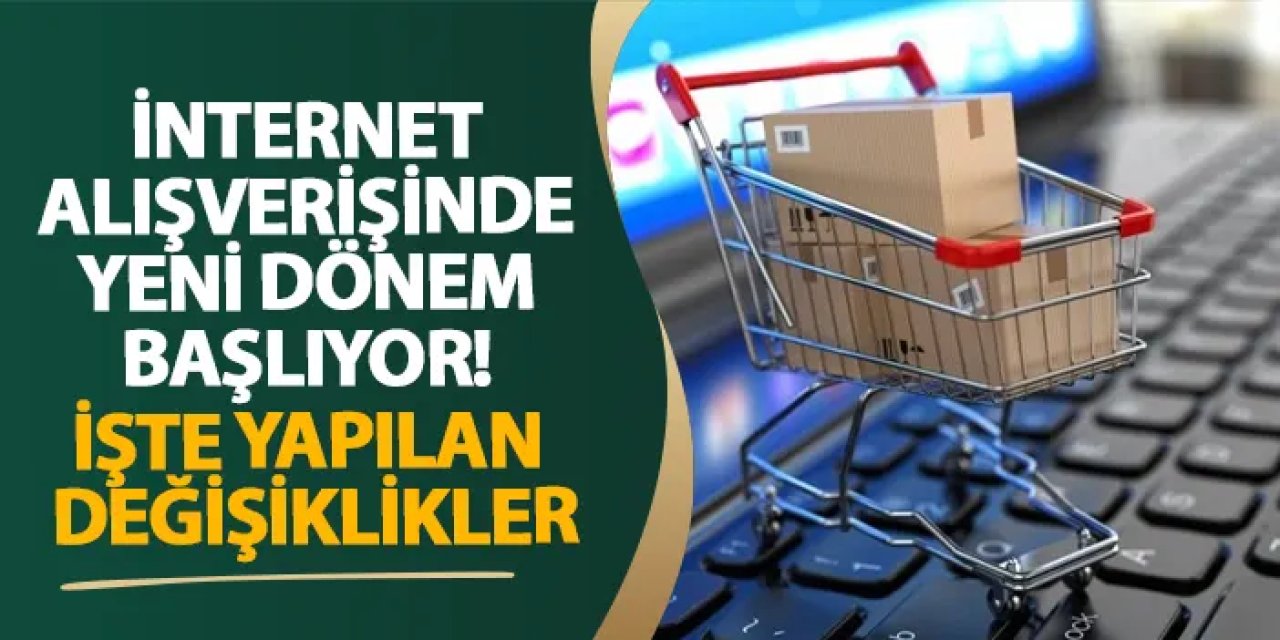İnternet alışverişinde yeni dönem başlıyor! İşte yapılan değişiklikler