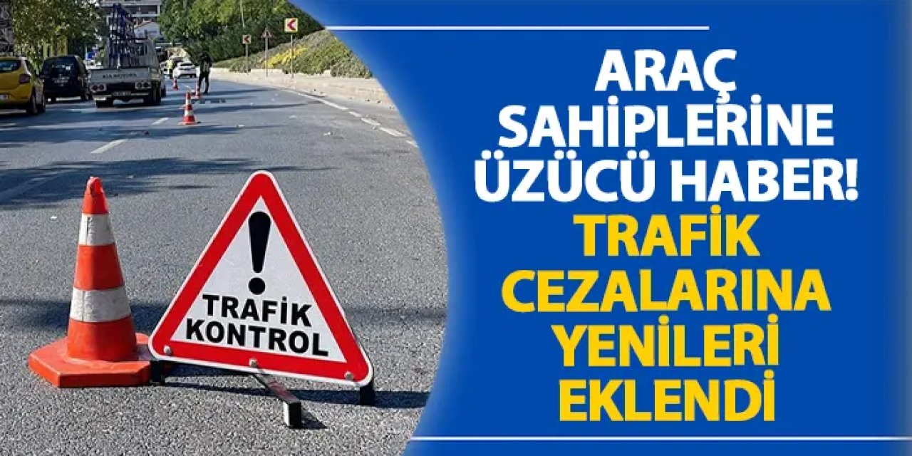 Araç sahiplerine üzücü haber! Trafik cezalarına yenileri eklendi