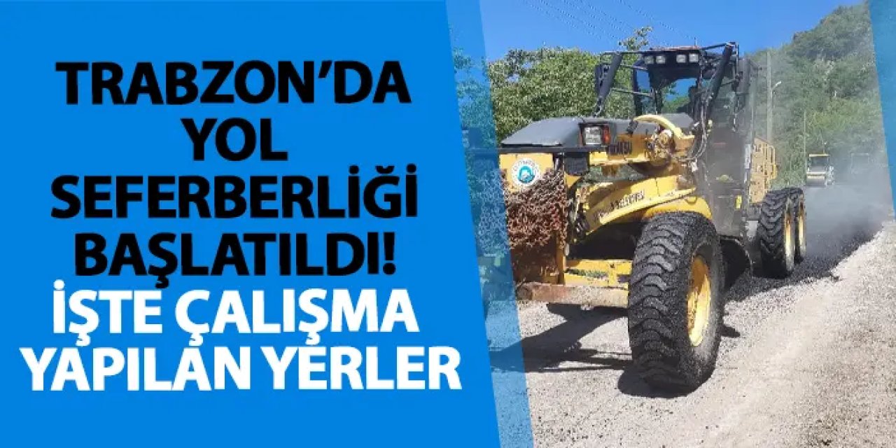 Trabzon’da yol seferberliği başlatıldı! İşte çalışma yapılan yerler
