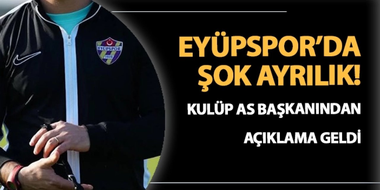 Eyüpspor'da şok ayrılık! Maç sonrası Kulüp As Başkanı'ndan açıklama geldi