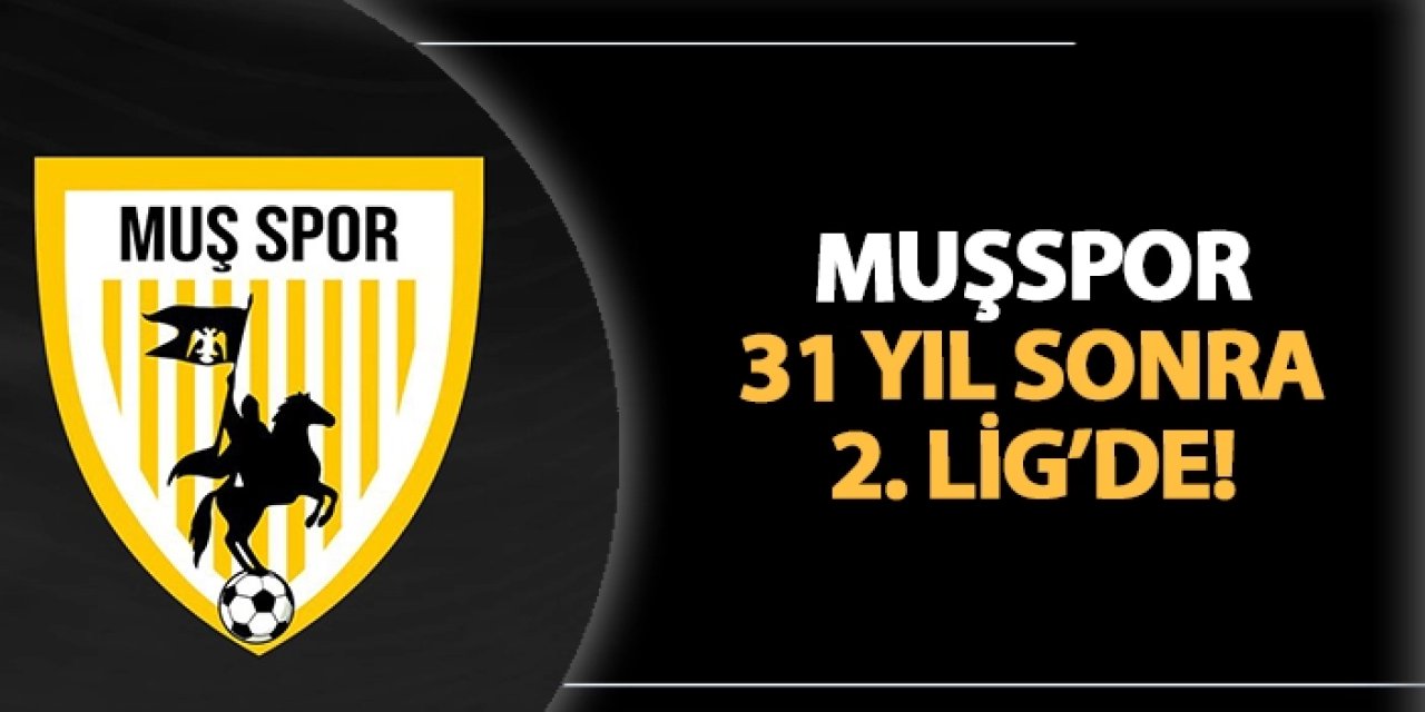 Muşspor 31 yıl sonra 2. Lig'de!