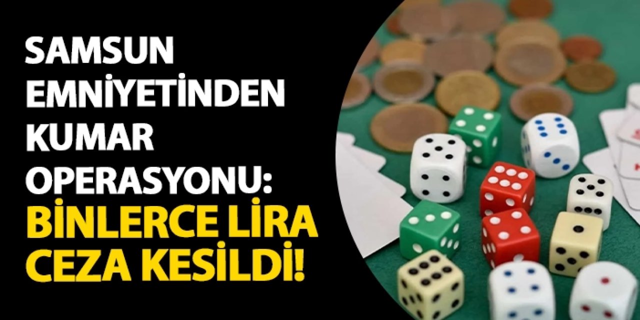 Samsun Emniyetinden kumar operasyonu! Binlerce lira ceza kesildi
