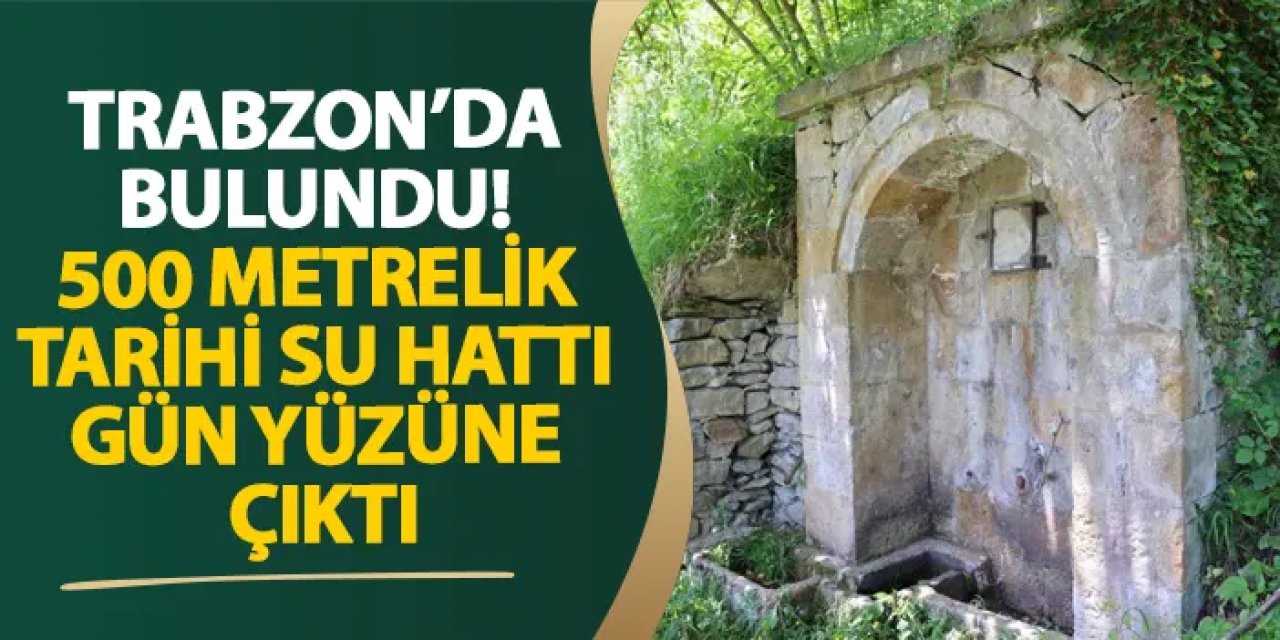 Trabzon’da bulundu! 500 metrelik tarihi su hattı gün yüzüne çıktı