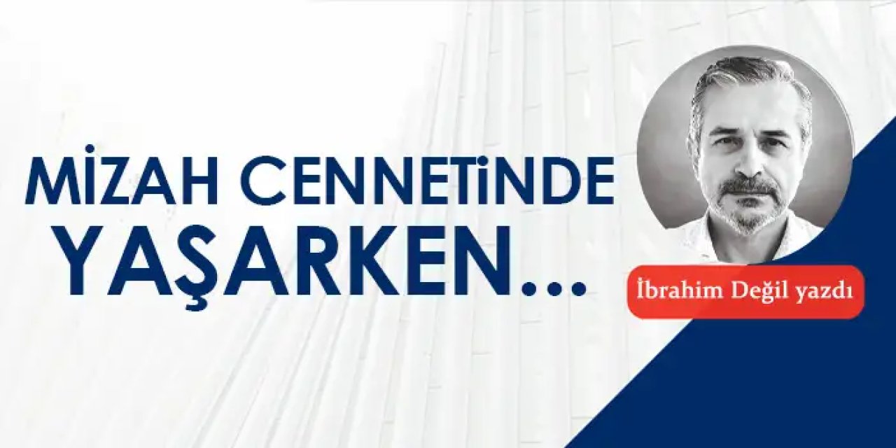 Mizah cennetinde yaşarken…