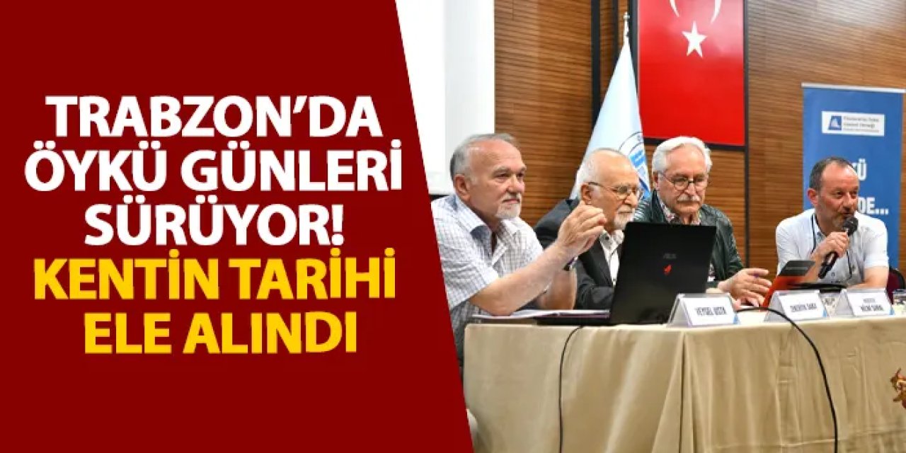 Trabzon’da Öykü Günleri sürüyor! Kentin tarihi ele alındı