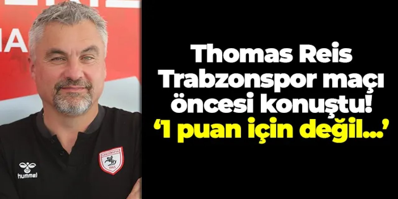 Samsunspor Teknik Direktörü Reis: Hedefimiz Trabzonspor karşısında 3 puan