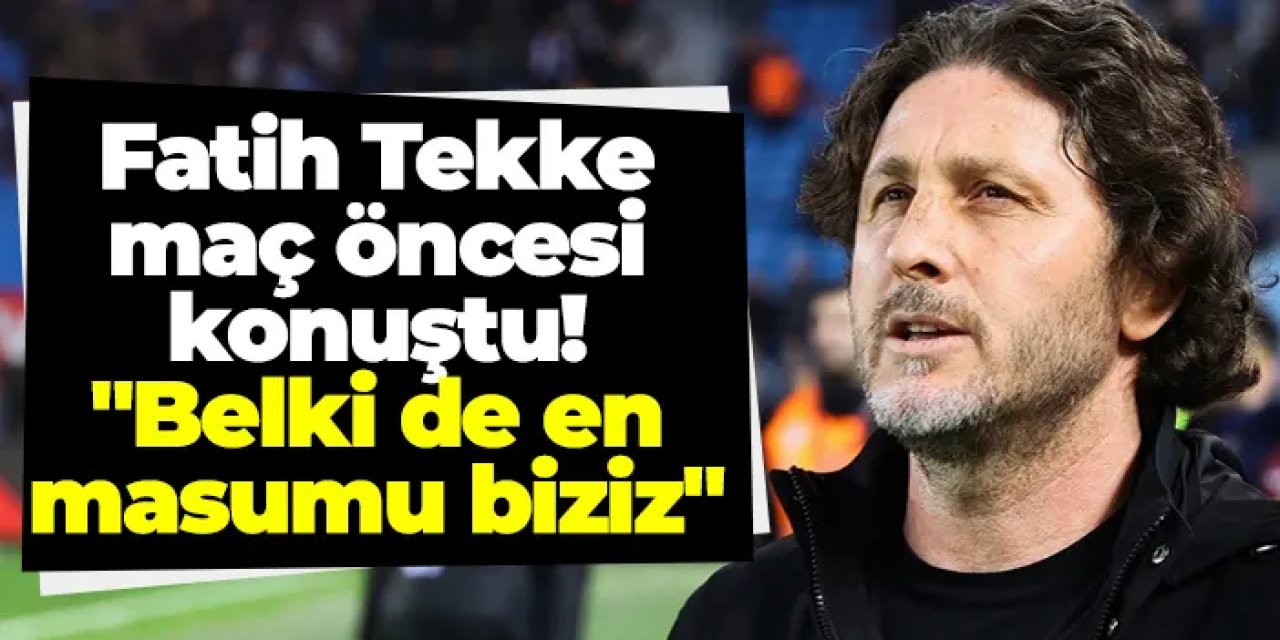 Fatih Tekke Samsunspor maçı öncesi konuştu: "Belki de en masumu biziz"
