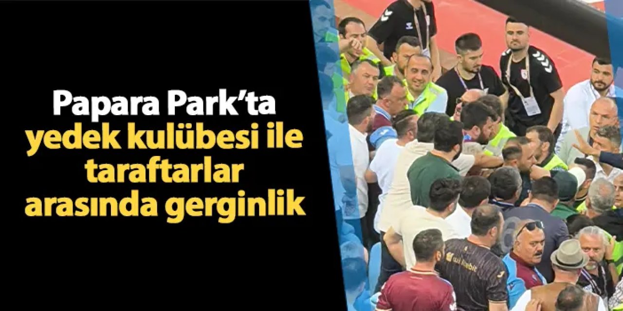 Papara Park'ta yedek kulübesi ile taraftarlar arasında gerginlik!