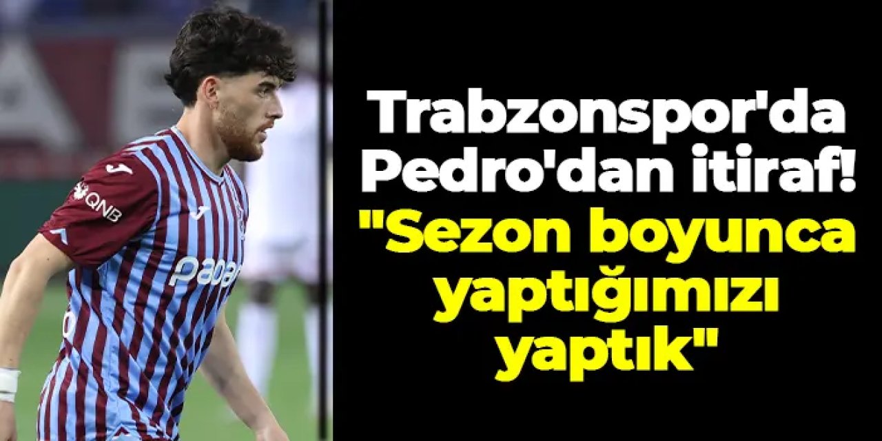 Trabzonspor'da Pedro'dan itiraf! "Sezon boyunca yaptığımızı yaptık"