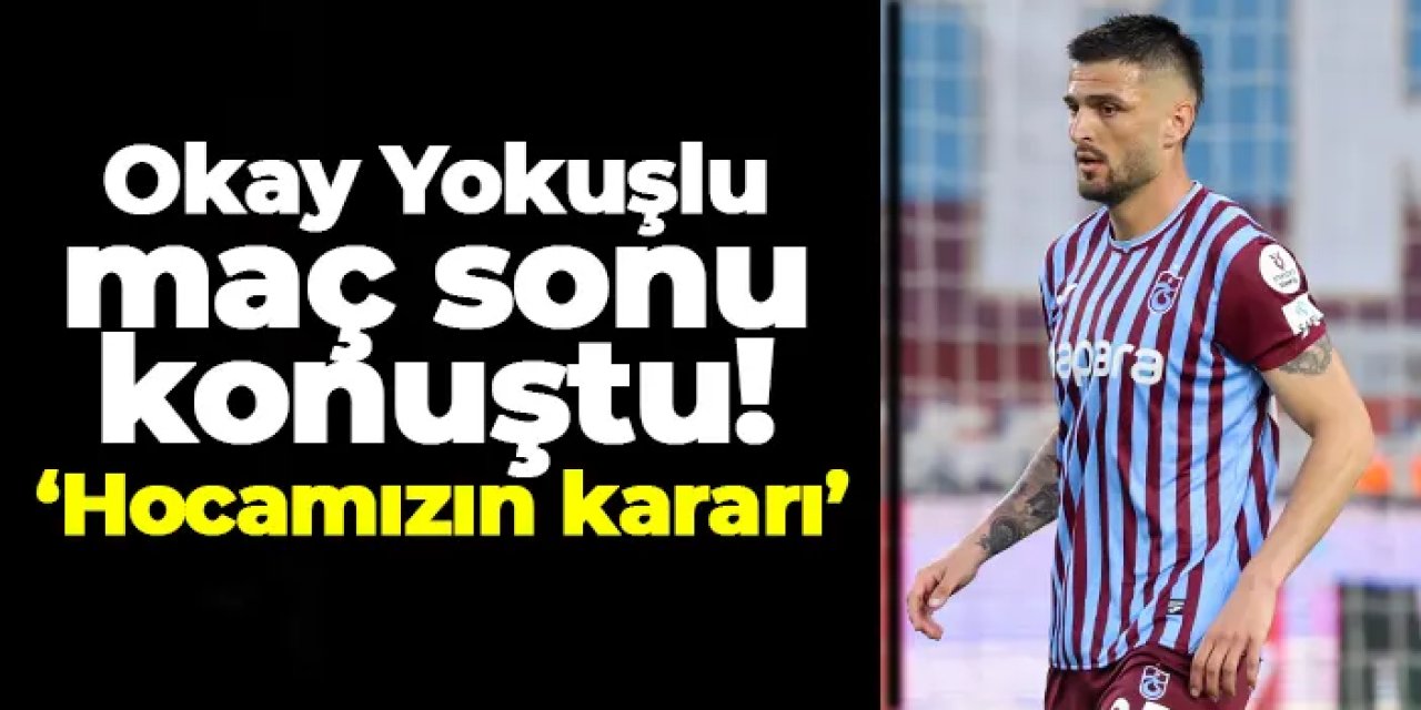Trabzonspor'da Okay Yokuşlu maç sonu konuştu: "Bize yakışmadı"