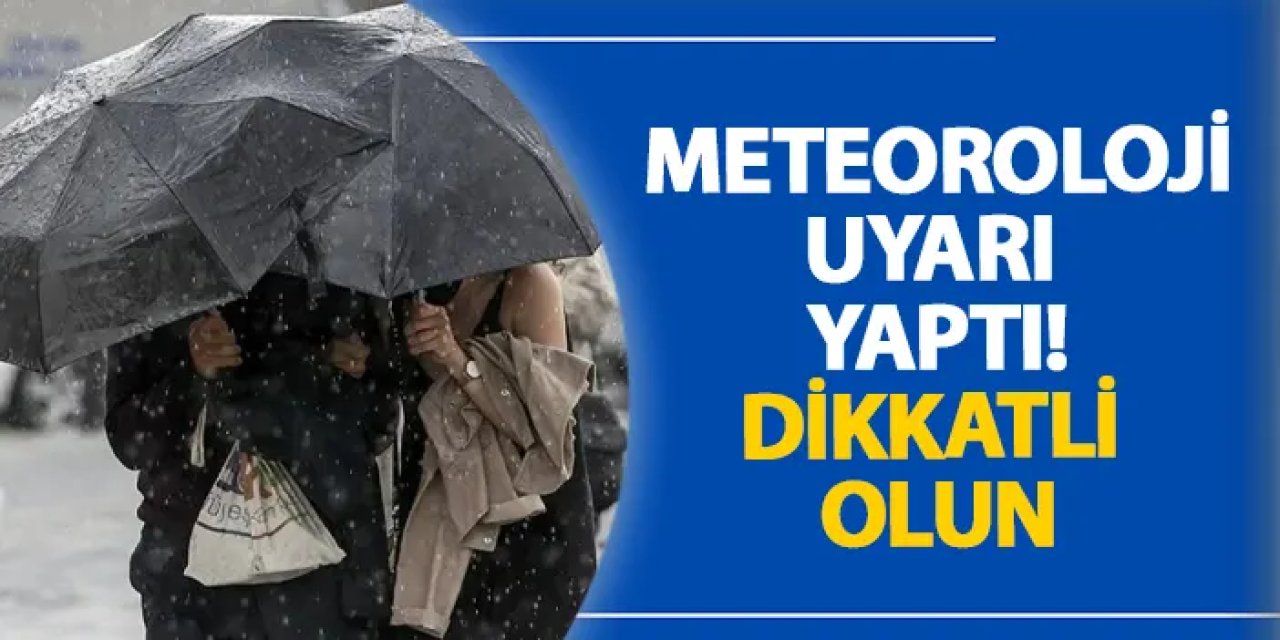 Meteorolojiden uyarı geldi! Dikkatli olun