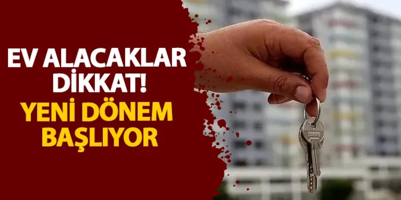 Ev alacaklar dikkat! Yeni dönem başlıyor