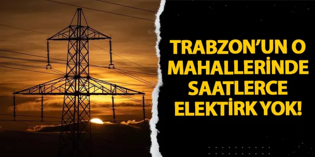 Trabzon’un 6 ilçesinde 26 Mayıs’ta planlı elektrik kesintisi