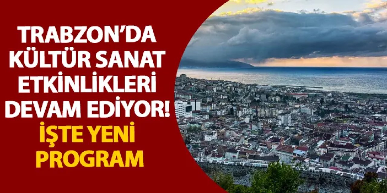 Trabzon’da kültür sanat etkinlikleri devam ediyor! İşte yeni program
