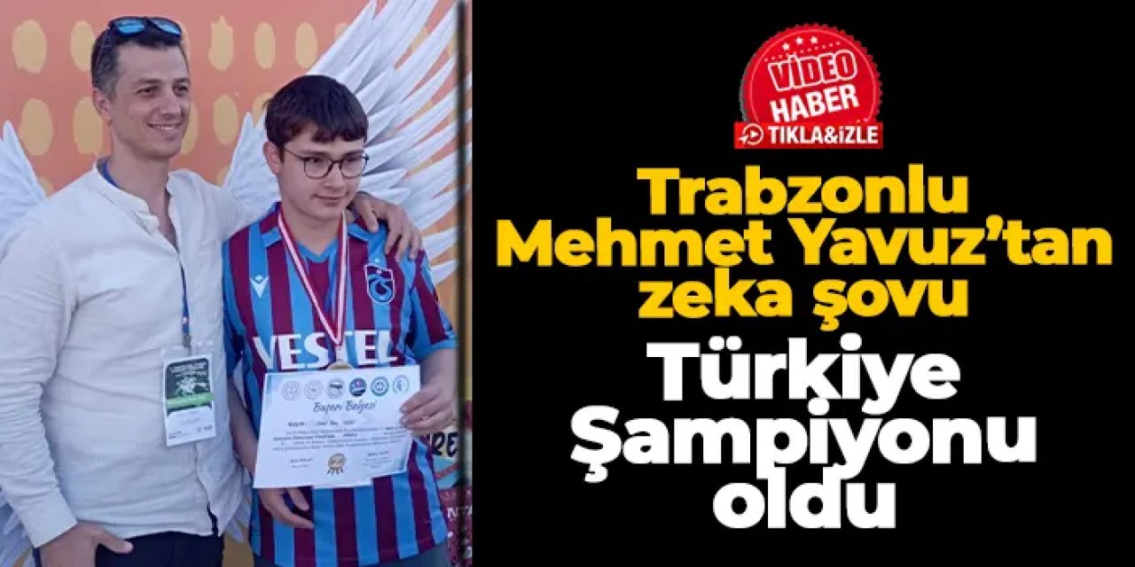 Trabzonlu Mehmet Yavuz’tan zeka şovu: Türkiye Şampiyonu oldu