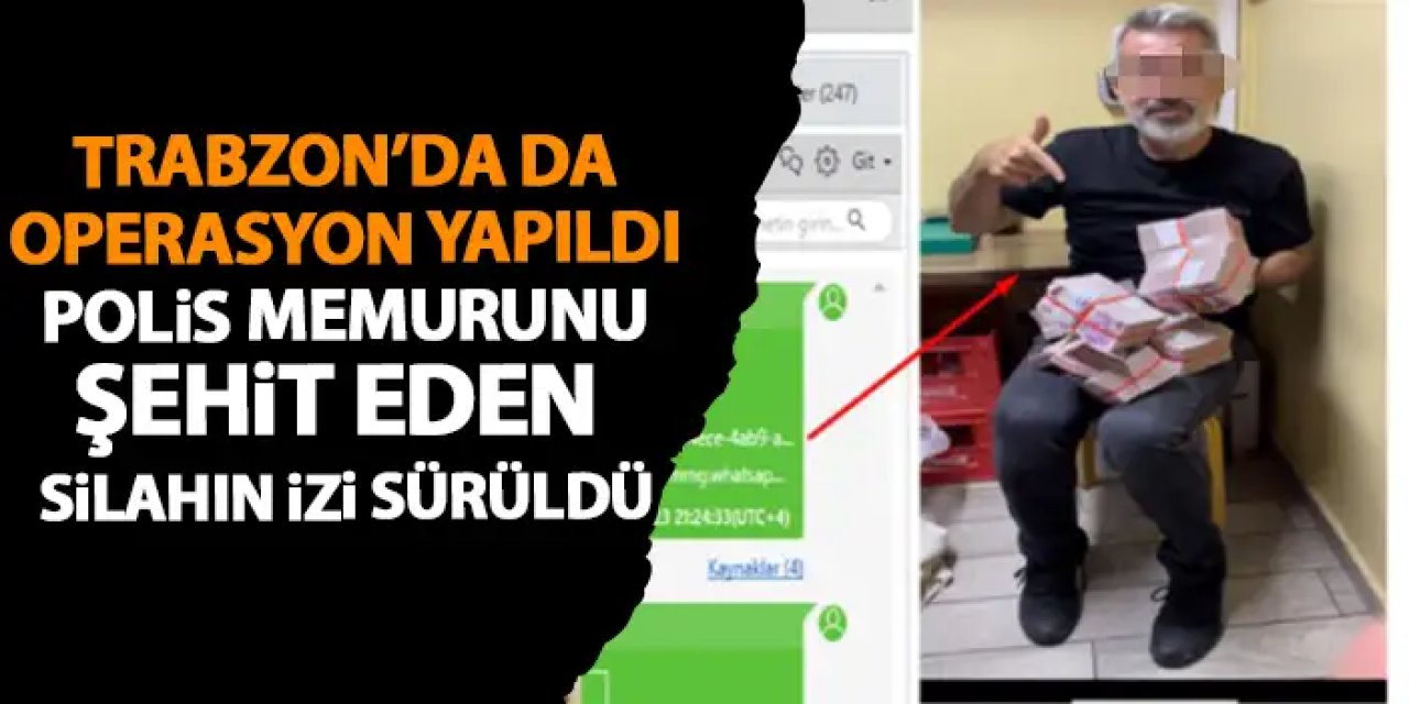 Polis memurunu şehit eden silahın izi sürüldü! Trabzon dahil 11 ilde operasyon