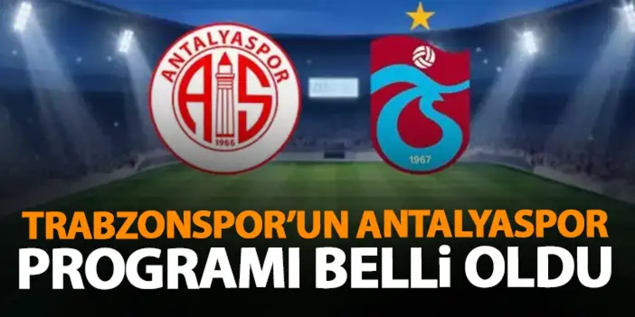 Trabzonspor’un Antalyaspor maçı programı belli oldu.