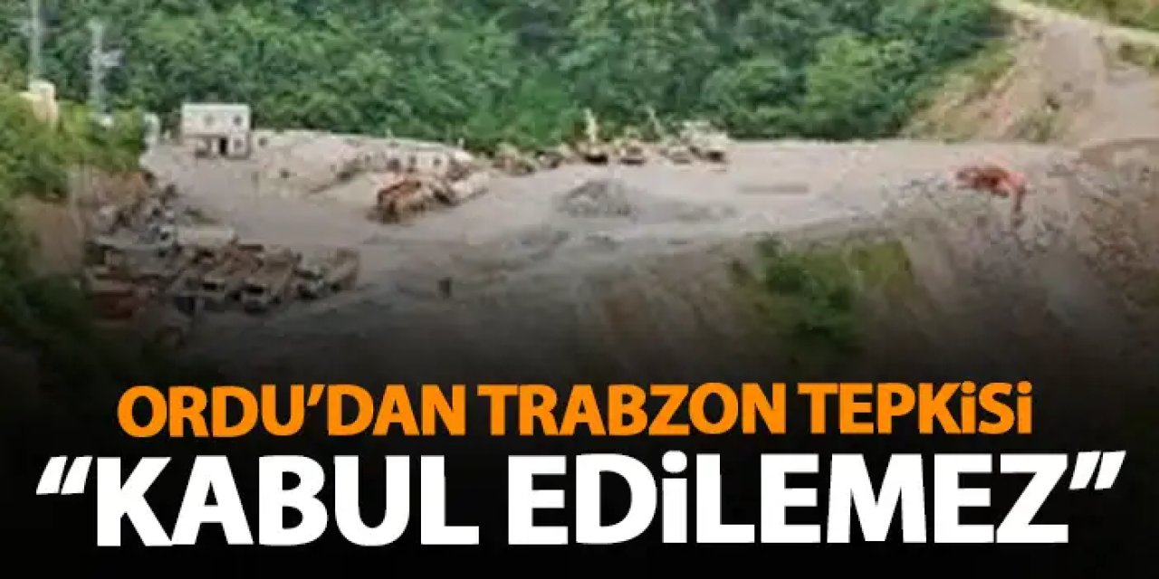 Ordu'dan Trabzon'daki şirkete tepki "Kabul edilemez"