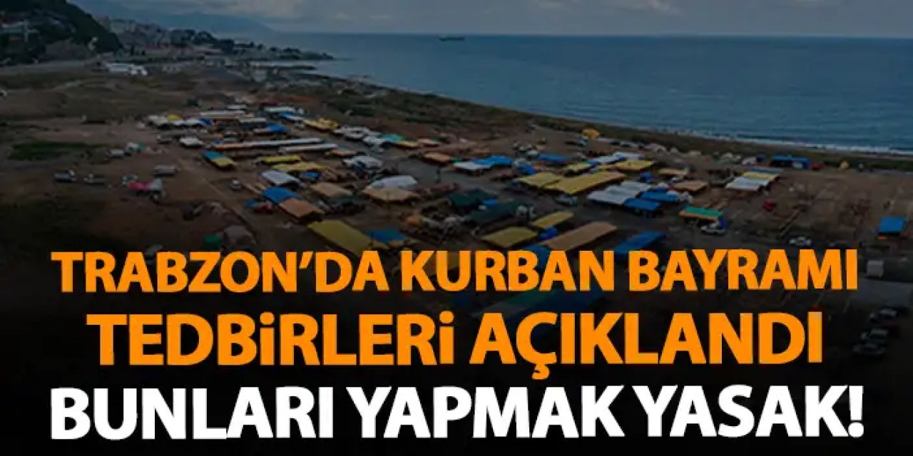 Trabzon Valiliği Kurban bayramı tedbirlerini açıkladı! Kurban bayramı ne zaman?