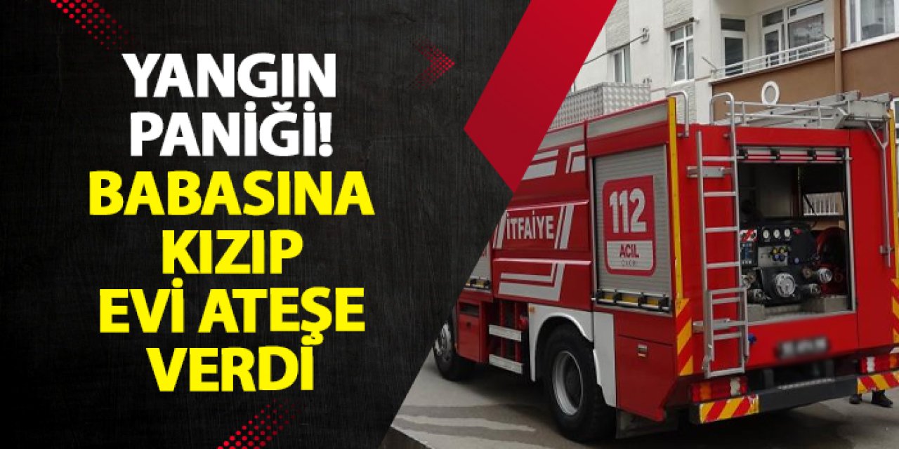 Samsun’da yangın paniği! Babasına kızıp evi ateşe verdi