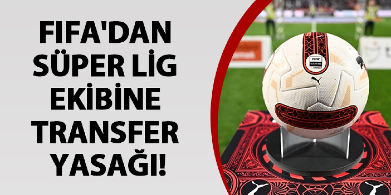 FIFA'dan Süper Lig ekibine transfer yasağı!