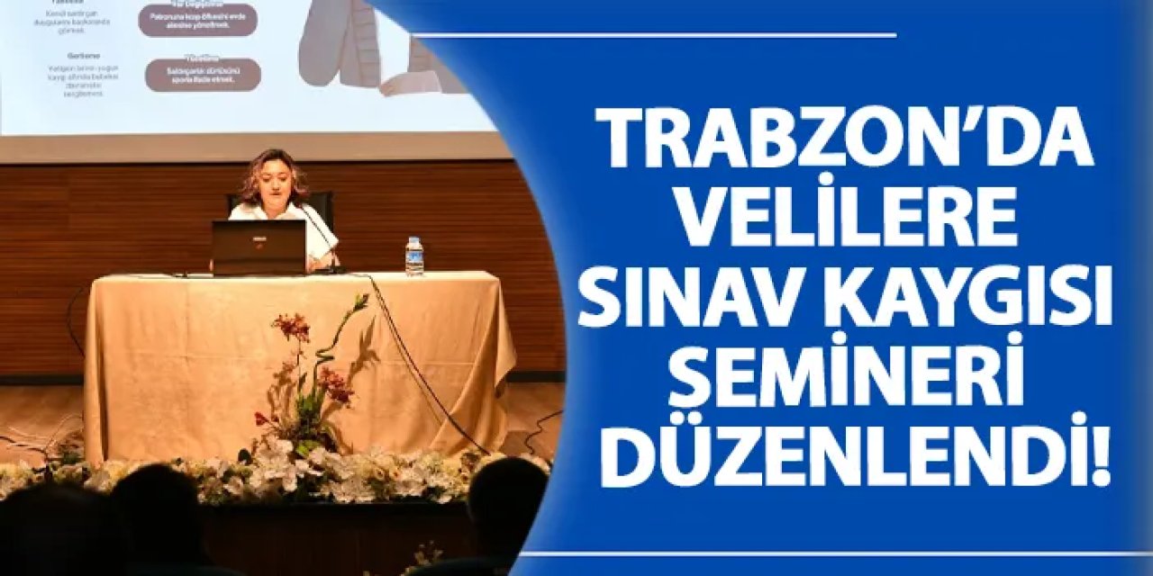 Trabzon’da velilere Sınav Kaygısı Semineri düzenlendi!